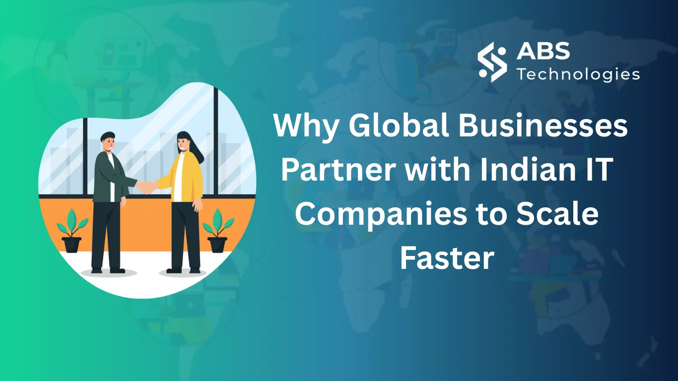Why Global Businesses Partner with Indian IT Companies to Scale Faster